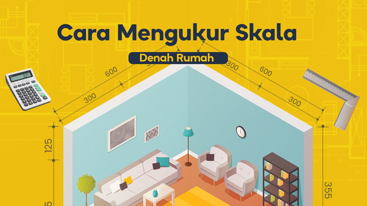 Cara Mengukur Skala Denah Rumah yang Lengkap dan Praktis