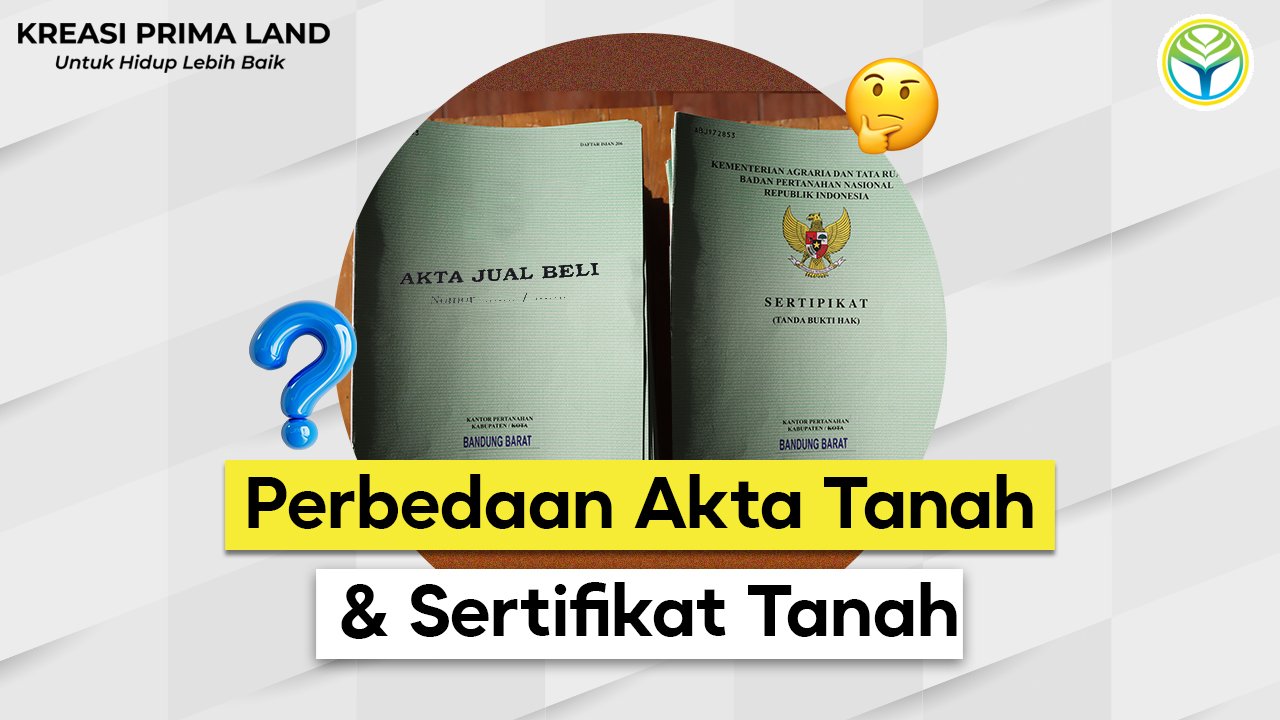 Apa Perbedaan Akta Tanah dan Sertifikat Tanah? Terdengar Sama Tapi Ternyata Beda