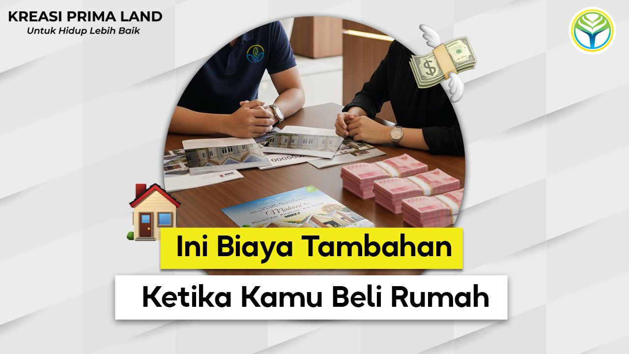Biaya Tambahan Saat Beli Rumah: Panduan Lengkap Agar Tidak Kaget di Akhir